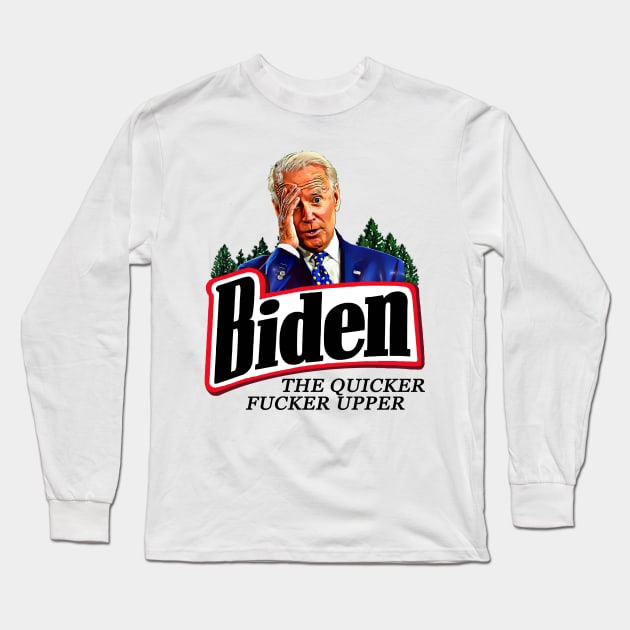 Funny Joe Biden The Quicker F**ker Upper Anti Biden Long Sleeve T-Shirt by PsychoDynamics